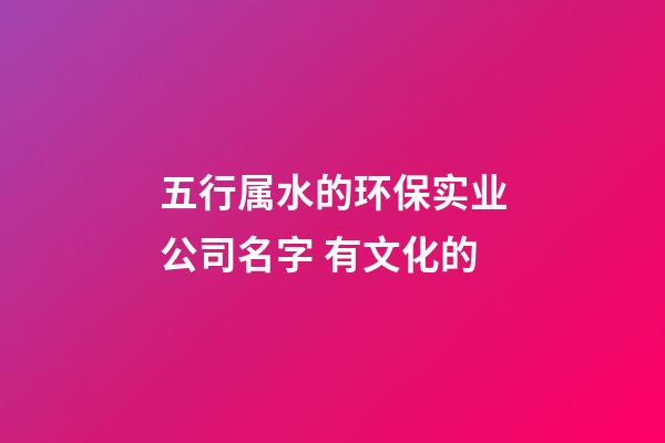 五行属水的环保实业公司名字 有文化的-第1张-公司起名-玄机派